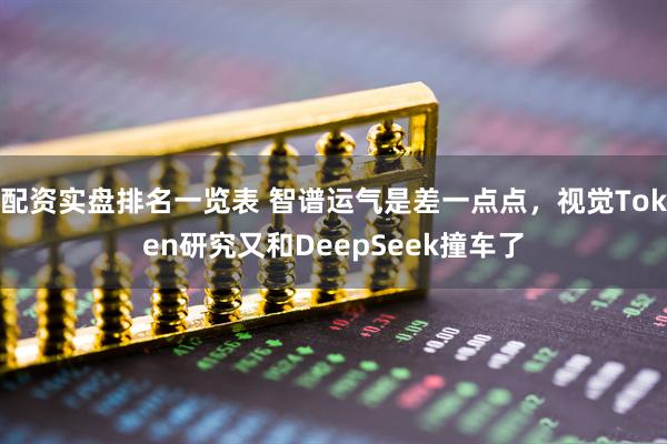 配资实盘排名一览表 智谱运气是差一点点，视觉Token研究又和DeepSeek撞车了
